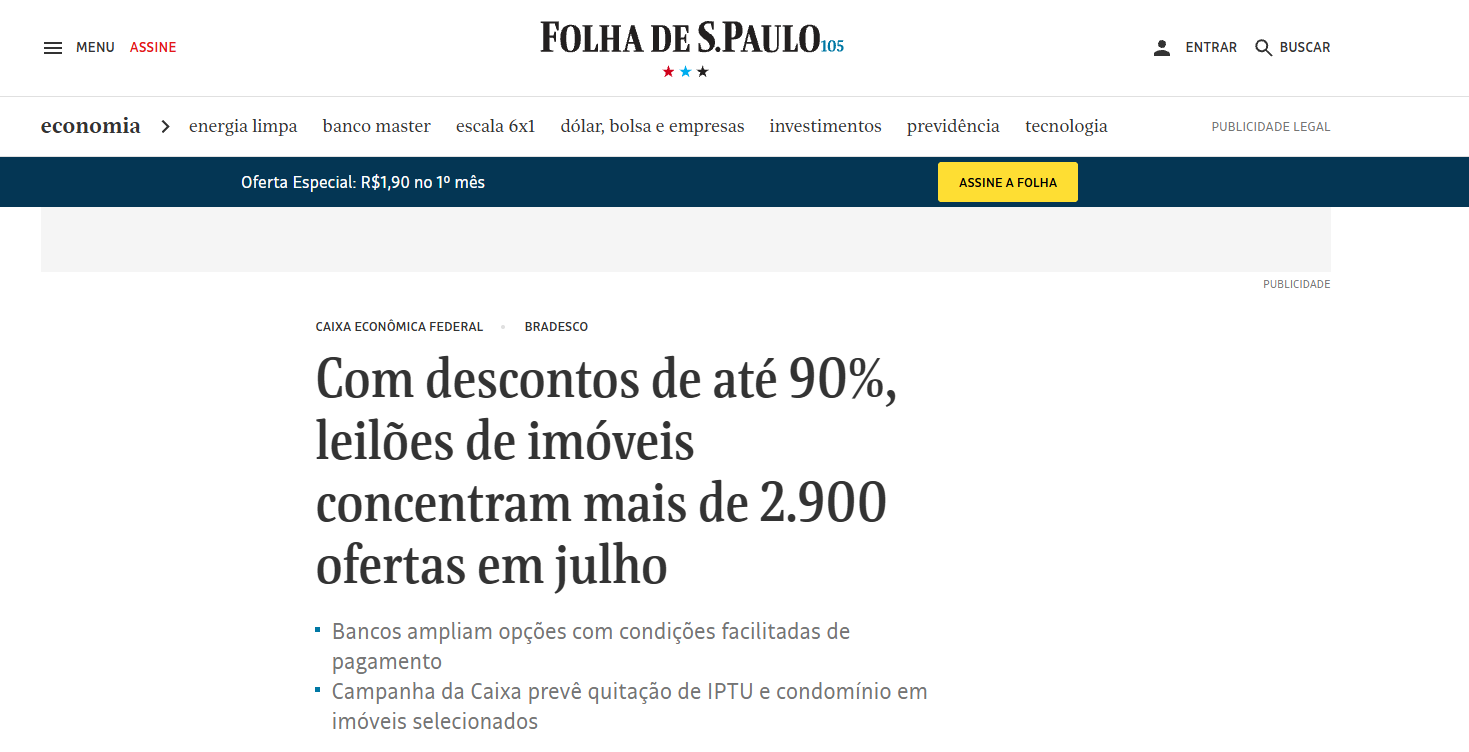 Manchete da Folha de S.Paulo: Com descontos de até 90%, leilões de imóveis concentram mais de 2.900 ofertas em julho. Bancos ampliam opções com condições facilitadas de pagamento e campanha da Caixa prevê quitação de IPTU e condomínio em imóveis selecionados.